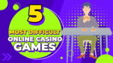 5 Most Difficult Online Casino Games In The World