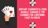 Instant Cash outs & Zero Hassle: Canada’s Top Casinos for Lightning-Fast Payouts