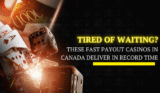 Tired of Waiting? These Fast Payout Casinos in Canada Deliver in Record Time